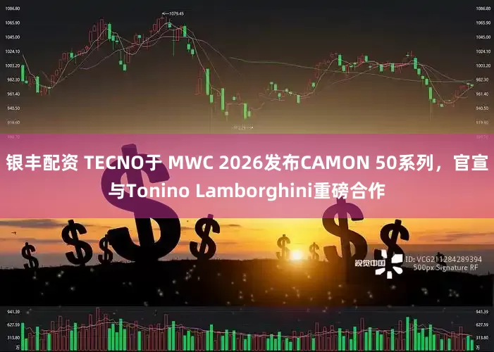 银丰配资 TECNO于 MWC 2026发布CAMON 50系列,官宣与Tonino Lamborghini重磅合作